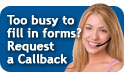 Too busy to fill in forms? Request a Callback